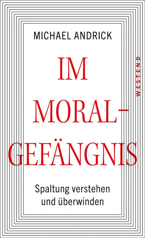 Im Moralgefängnis: Spaltung verstehen und überwinden
