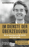 Im Dienste der Überzeugung – Wie wir Deutschland und die CDU/CSU nach Merkel retten (Alexander Mitsch)