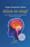 Glück im Kopf: Unsere kognitiv-emotionale Steuerungszentrale und warum sie schrumpft (Jürgen Alexander Weber)