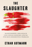 The Slaughter (Deutsche Version): Massenmorde, Organraub und Chinas geheime Lösung für sein Dissidentenproblem (Ethan Gutmann)