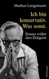 Ich bin konservativ. Was sonst.: Essays wider den Zeitgeist(Markus Langemann)